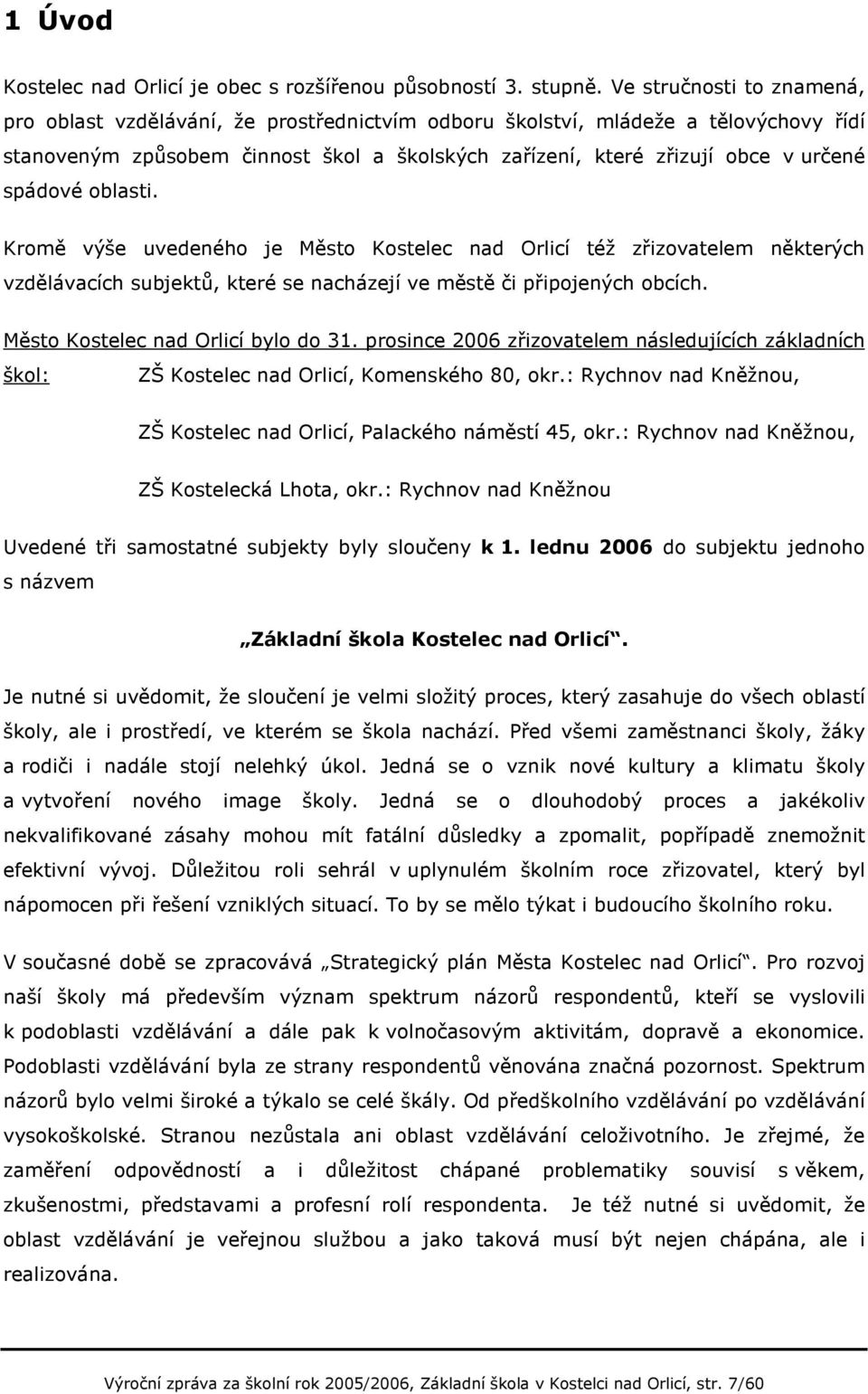 spádové oblasti. Kromě výše uvedeného je Město Kostelec nad Orlicí též zřizovatelem některých vzdělávacích subjektů, které se nacházejí ve městě či připojených obcích.