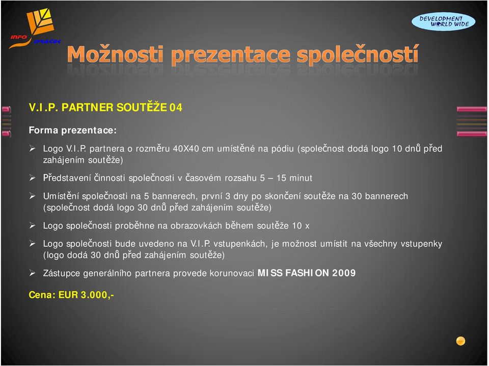 innosti spole nosti v asovém rozsahu 5 15 minut Umíst ní spole nosti na 5 bannerech, první 3 dny po skon ení sout že na 30 bannerech (spole nost dodá logo