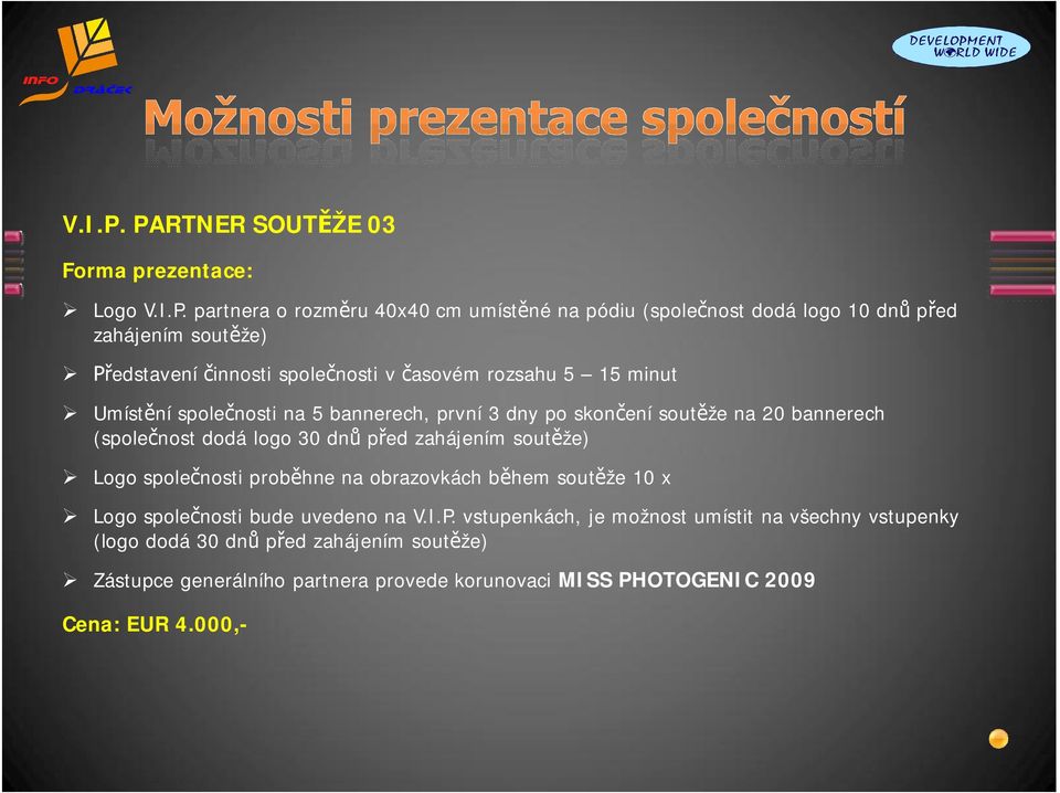 innosti spole nosti v asovém rozsahu 5 15 minut Umíst ní spole nosti na 5 bannerech, první 3 dny po skon ení sout že na 20 bannerech (spole nost dodá logo 30