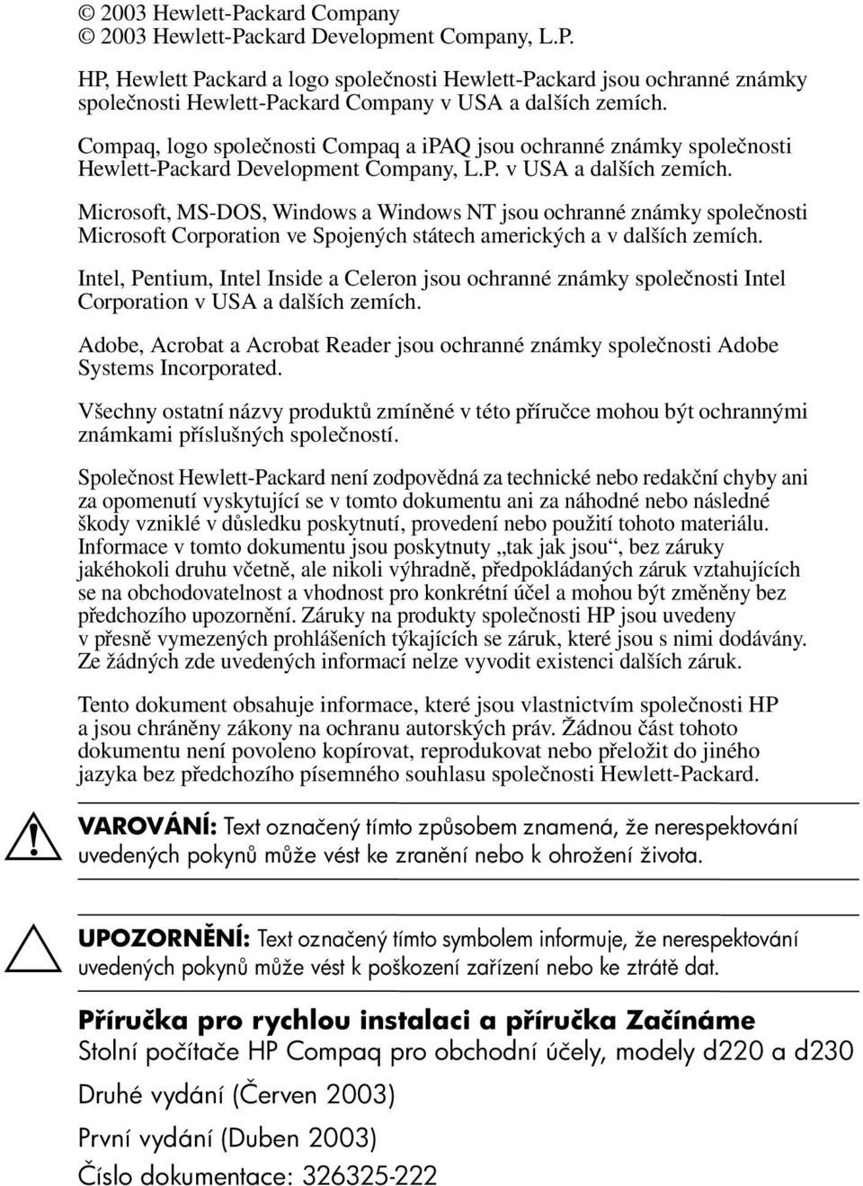 Microsoft, MS-DOS, Windows a Windows NT jsou ochranné známky společnosti Microsoft Corporation ve Spojených státech amerických a v dalších zemích.