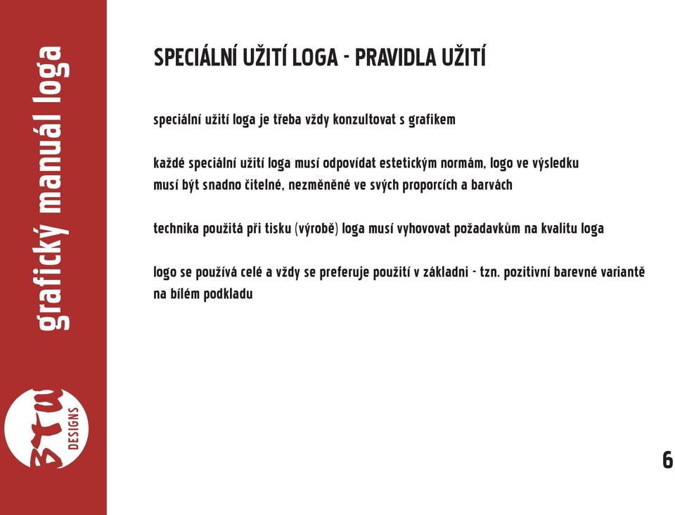 ve svých proporcích a barvách technika použitá při tisku (výrobě) loga musí vyhovovat požadavkům na kvalitu