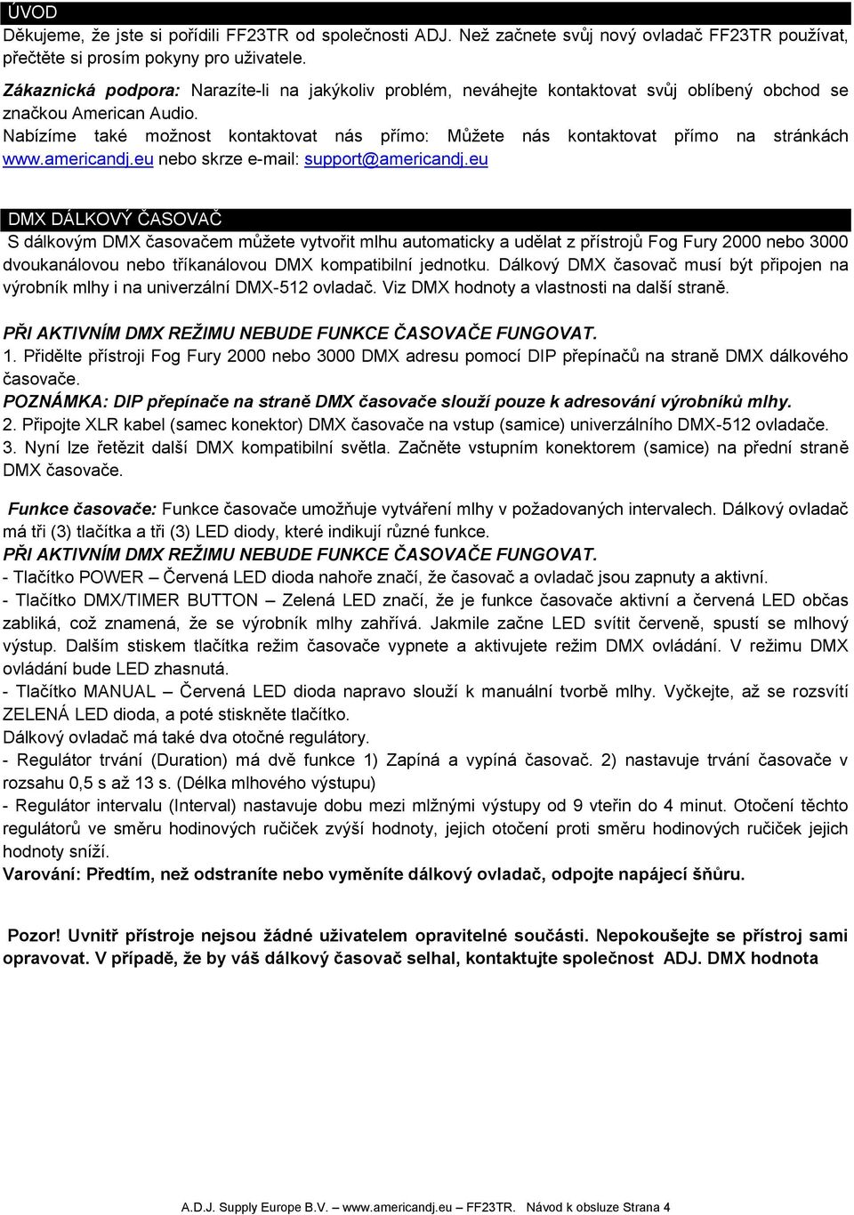 Nabízíme také možnost kontaktovat nás přímo: Můžete nás kontaktovat přímo na stránkách www.americandj.eu nebo skrze e-mail: support@americandj.