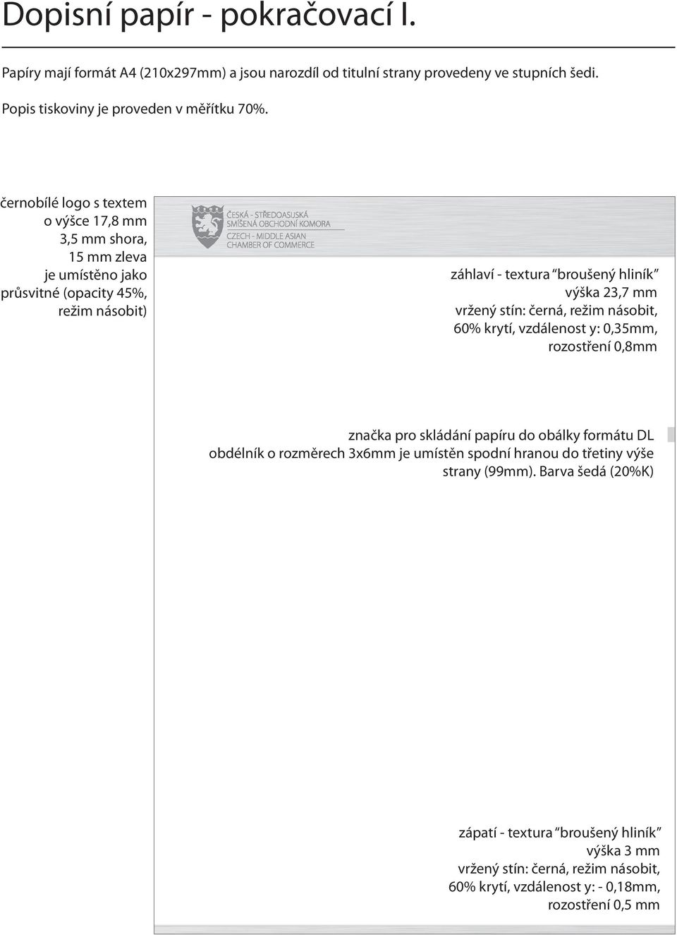 stín: černá, režim násobit, 60% krytí, vzdálenost y: 0,35mm, rozostření 0,8mm značka pro skládání papíru do obálky formátu DL obdélník o rozměrech 3x6mm je umístěn spodní