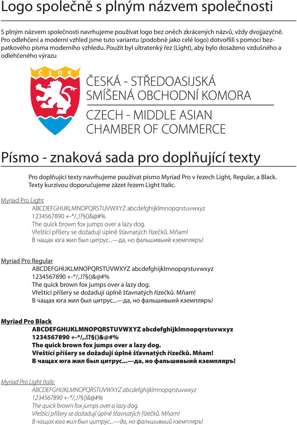 Použit byl ultratenký řez (Light), aby bylo dosaženo vzdušného a odlehčeného výrazu Písmo - znaková sada pro doplňující texty Pro doplňující texty navrhujeme používat písmo Myriad Pro v řezech Light,