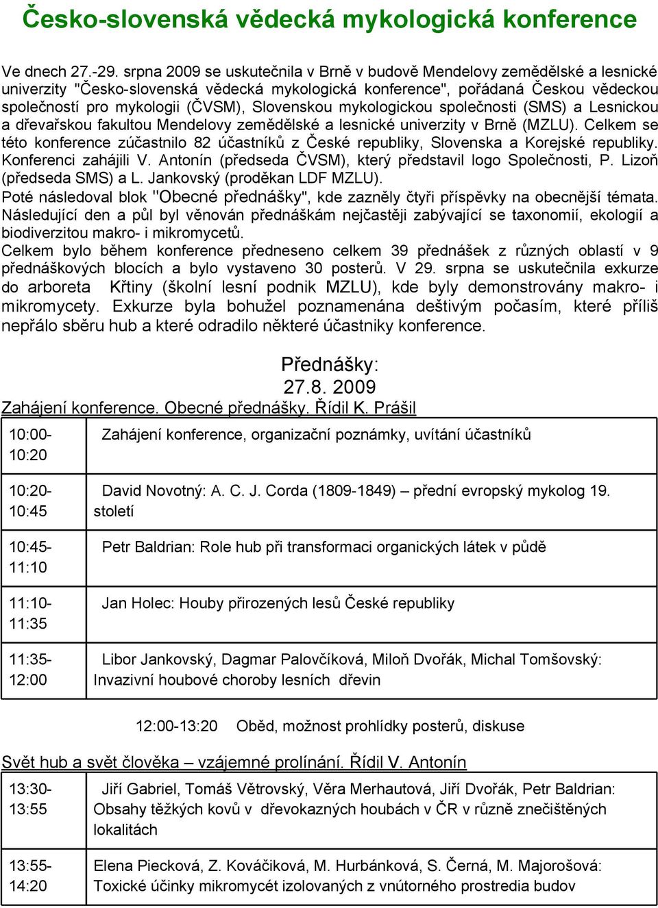 Slovenskou mykologickou společnosti (SMS) a Lesnickou a dřevařskou fakultou Mendelovy zemědělské a lesnické univerzity v Brně (MZLU).
