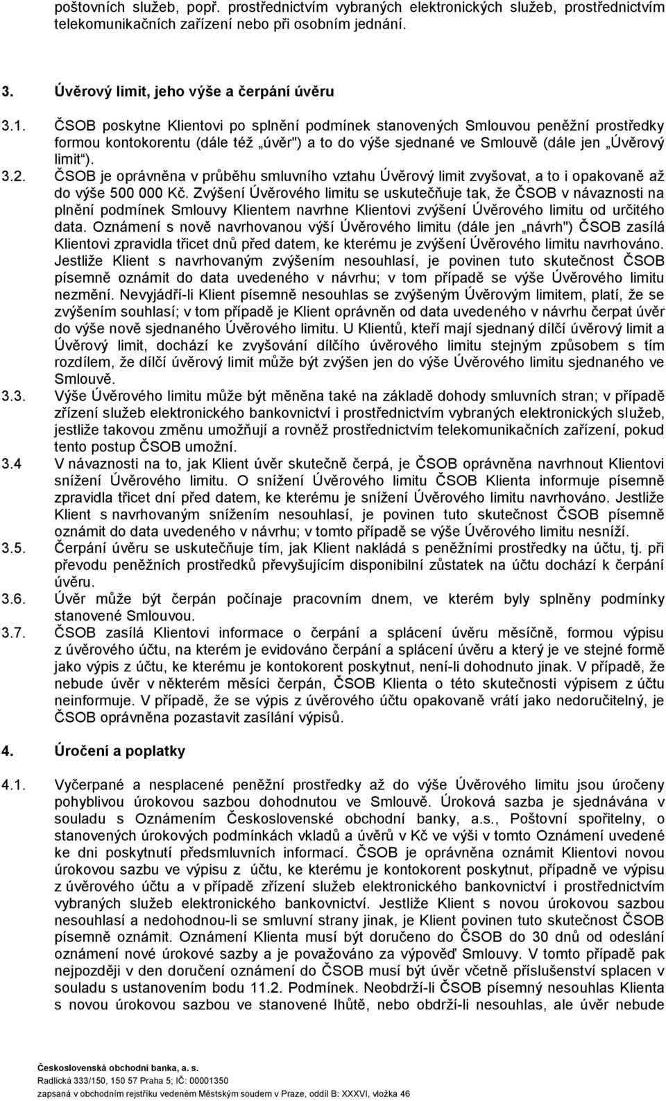 ČSOB je oprávněna v průběhu smluvního vztahu Úvěrový limit zvyšovat, a to i opakovaně až do výše 500 000 Kč.