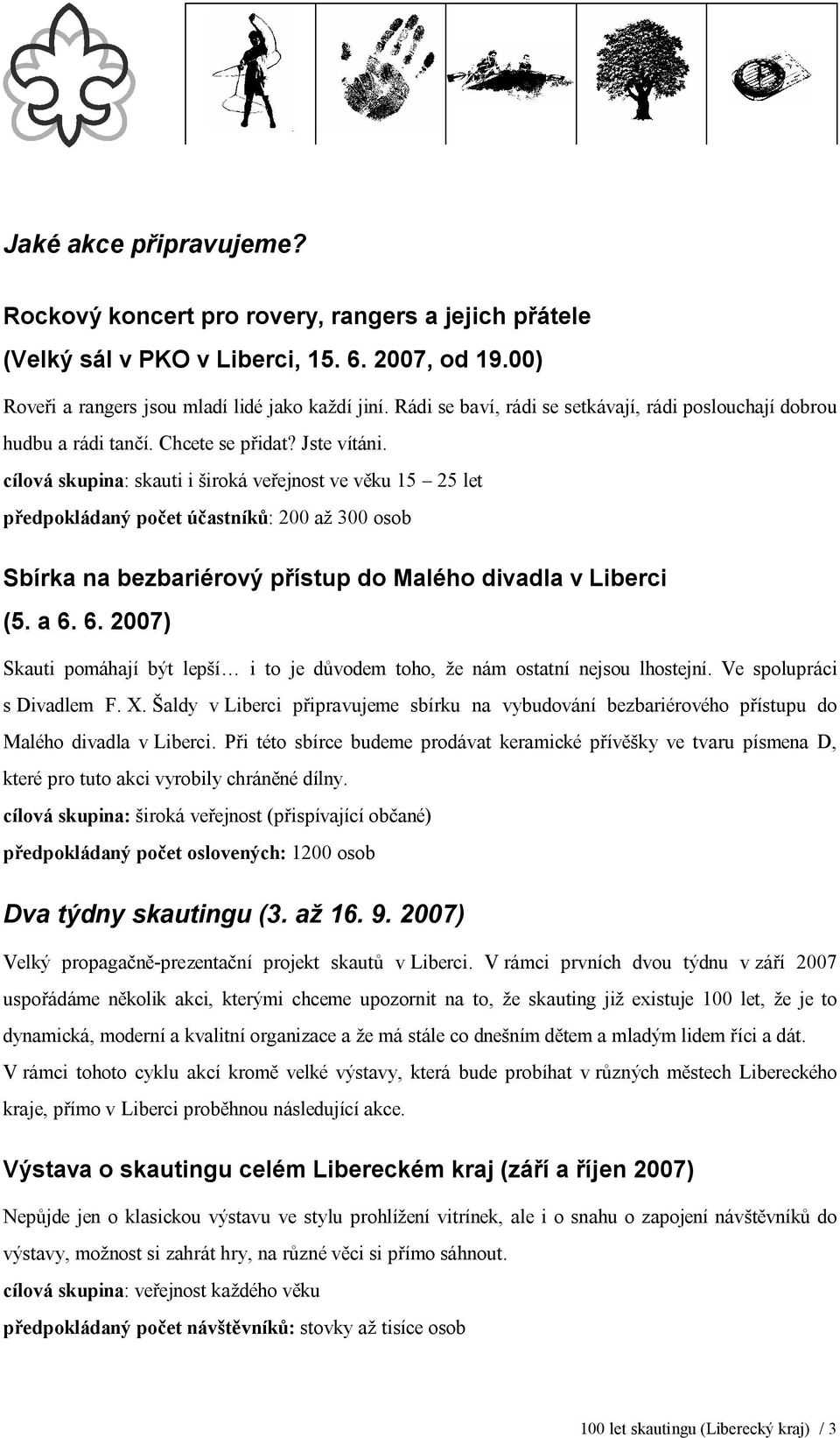 cílová skupina: skauti i ve věku 15 25 let předpokládaný počet účastníků: 200 až 300 osob Sbírka na bezbariérový přístup do Malého divadla v Liberci (5. a 6.