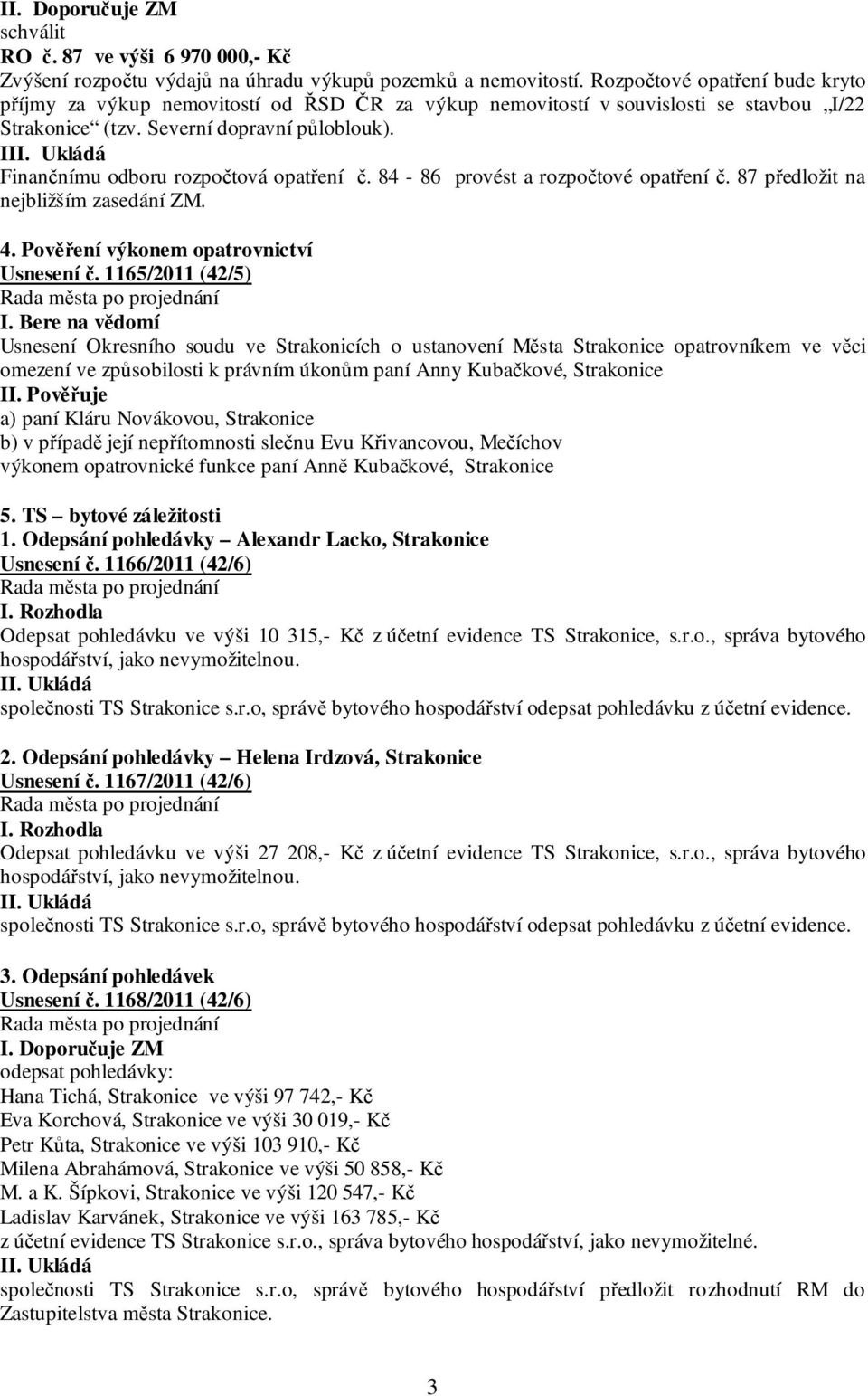 I Finančnímu odboru rozpočtová opatření č. 84-86 provést a rozpočtové opatření č. 87 předložit na nejbližším zasedání ZM. 4. Pověření výkonem opatrovnictví Usnesení č. 1165/2011 (42/5) I.