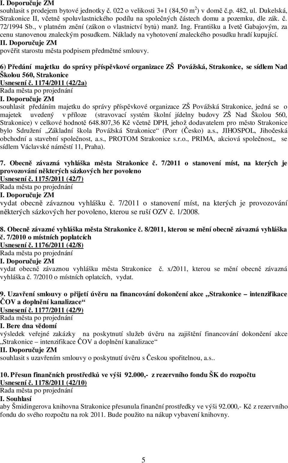 I pověřit starostu města podpisem předmětné smlouvy. 6) Předání majetku do správy příspěvkové organizace ZŠ Povážská, Strakonice, se sídlem Nad Školou 560, Strakonice Usnesení č.