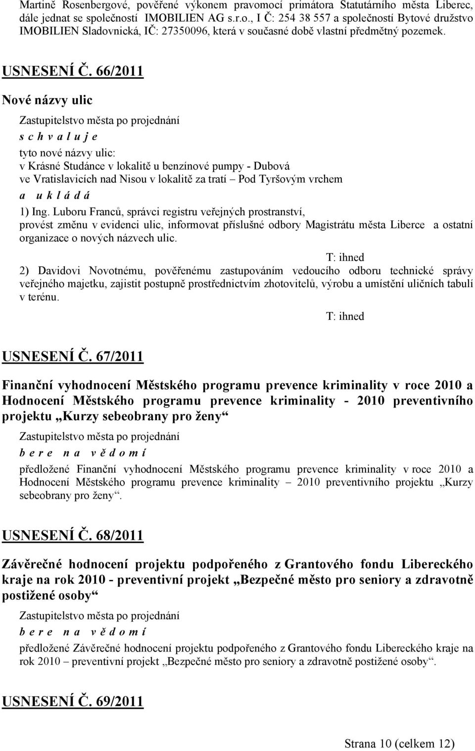 Luboru Franců, správci registru veřejných prostranství, provést změnu v evidenci ulic, informovat příslušné odbory Magistrátu města Liberce a ostatní organizace o nových názvech ulic.