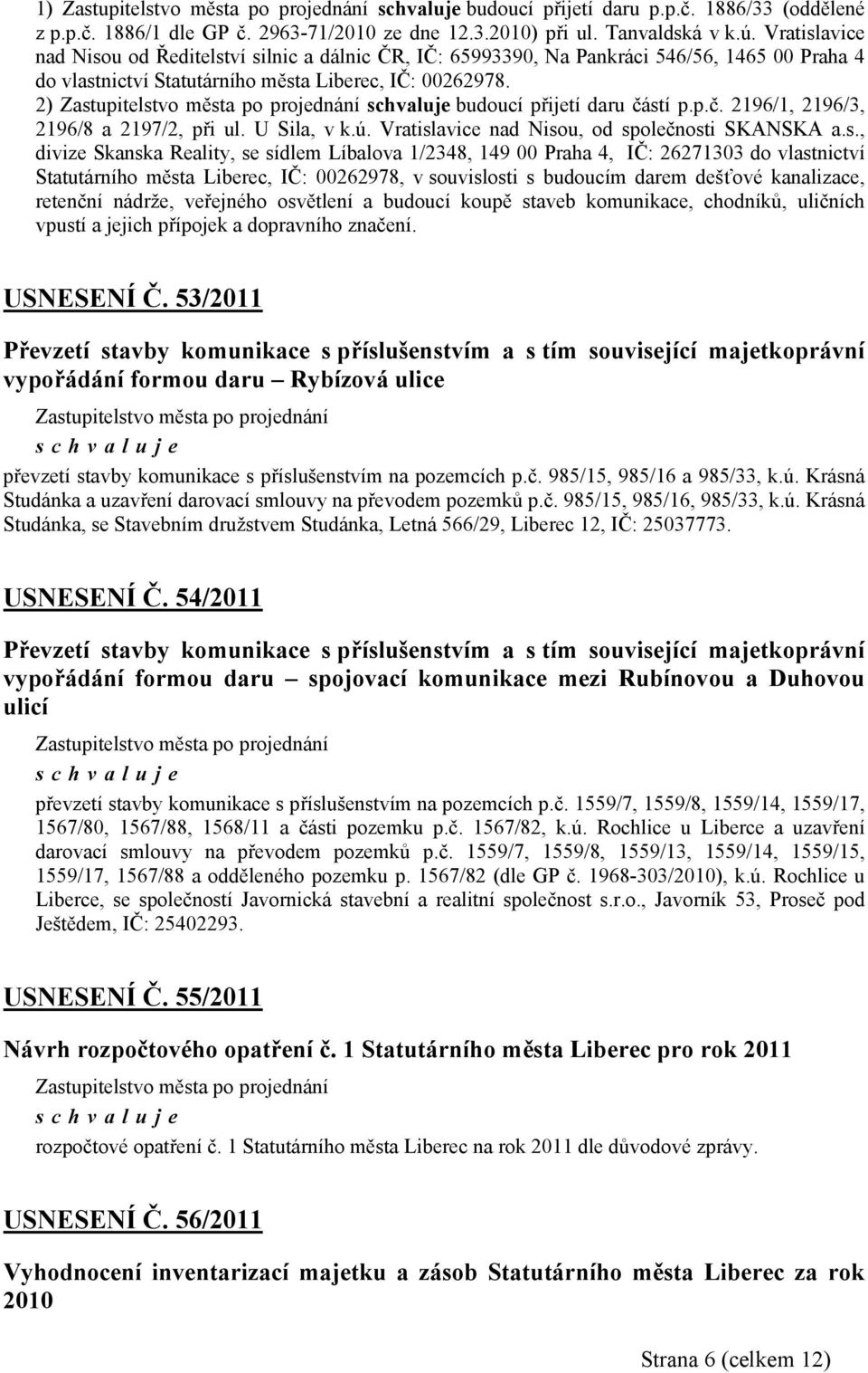 stí p.p.č. 2196/1, 2196/3, 2196/8 a 2197/2, při ul. U Sila, v k.ú. Vratislavice nad Nisou, od společnosti SKANSKA a.s., divize Skanska Reality, se sídlem Líbalova 1/2348, 149 00 Praha 4, IČ: 26271303