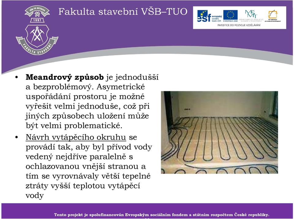 Návrh vytápěcího okruhuse provádítak, aby byl přívod vody vedený nejdříve paralelněs ochlazovanou vnějšístranou a tím se vyrovnávaly větší