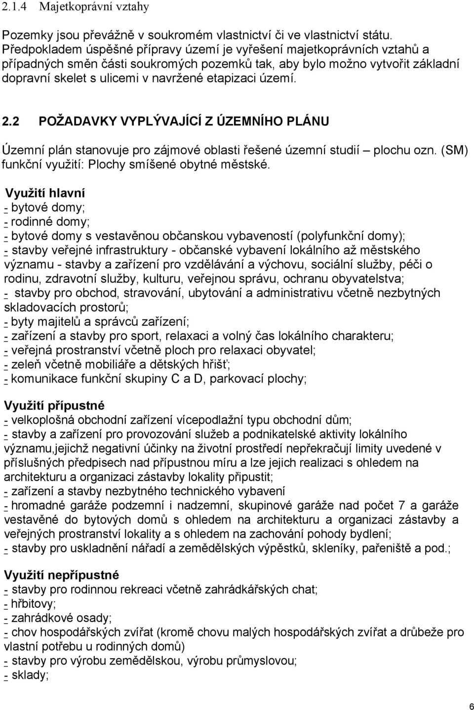 území. 2.2 POŽADAVKY VYPLÝVAJÍCÍ Z ÚZEMNÍHO PLÁNU Územní plán stanovuje pro zájmové oblasti řešené územní studií plochu ozn. (SM) funkční využití: Plochy smíšené obytné městské.