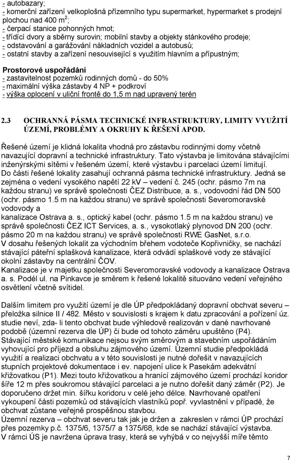 zastavitelnost pozemků rodinných domů - do 50% - maximální výška zástavby 4 NP + podkroví - výška oplocení v uliční frontě do 1,5 m nad upravený terén 2.