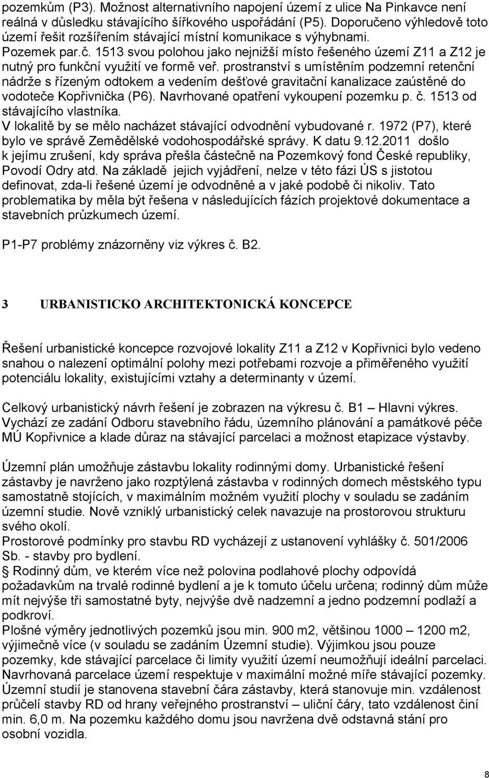 prostranství s umístěním podzemní retenční nádrže s řízeným odtokem a vedením dešťové gravitační kanalizace zaústěné do vodoteče Kopřivnička (P6). Navrhované opatření vykoupení pozemku p. č.