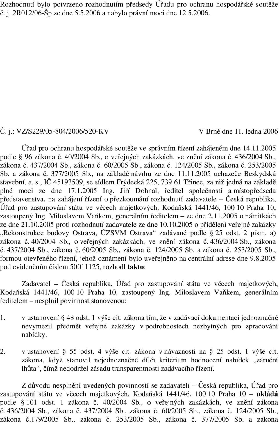 437/2004 Sb., zákona č. 60/2005 Sb., zákona č. 124/2005 Sb., zákona č. 253/2005 Sb. a zákona č. 377/2005 Sb., na základě návrhu ze dne 11.11.2005 uchazeče Beskydská st