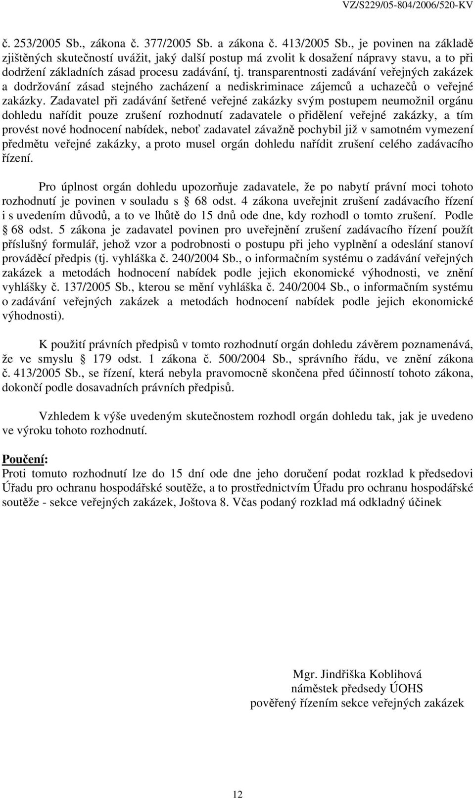 transparentnosti zadávání veřejných zakázek a dodržování zásad stejného zacházení a nediskriminace zájemců a uchazečů o veřejné zakázky.