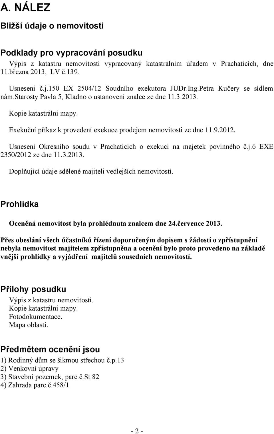 Usnesení Okresního soudu v Prachaticích o exekuci na majetek povinného č.j.6 EXE 2350/2012 ze dne 11.3.2013. Doplňující údaje sdělené majiteli vedlejších nemovitostí.