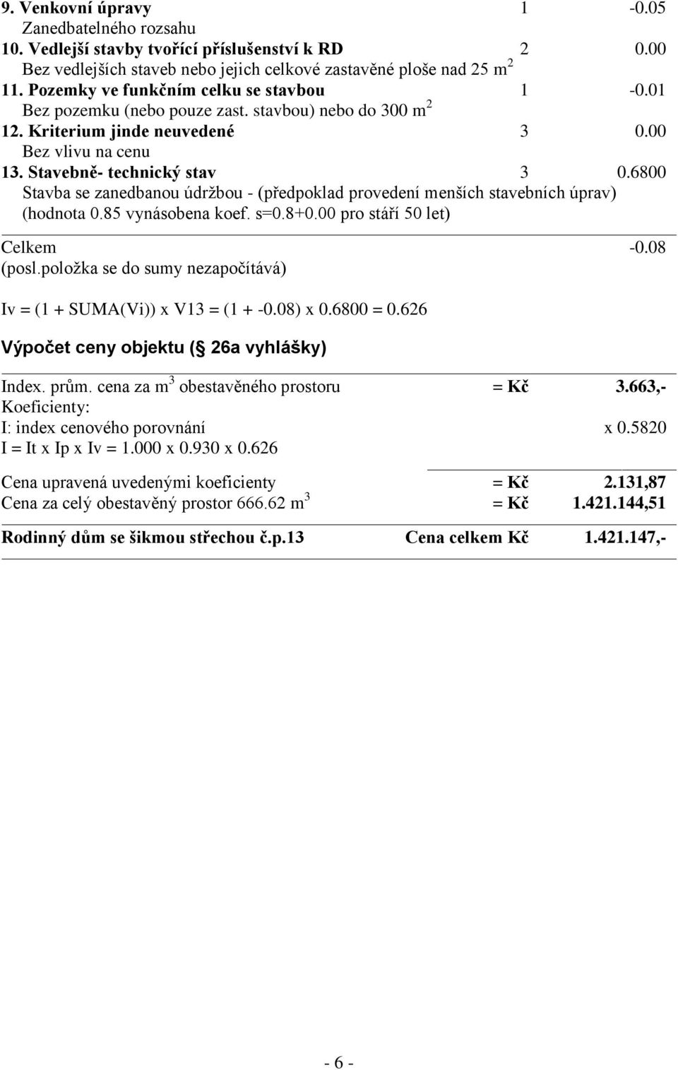 6800 Stavba se zanedbanou údržbou - (předpoklad provedení menších stavebních úprav) (hodnota 0.85 vynásobena koef. s=0.8+0.00 pro stáří 50 let) Celkem -0.08 (posl.