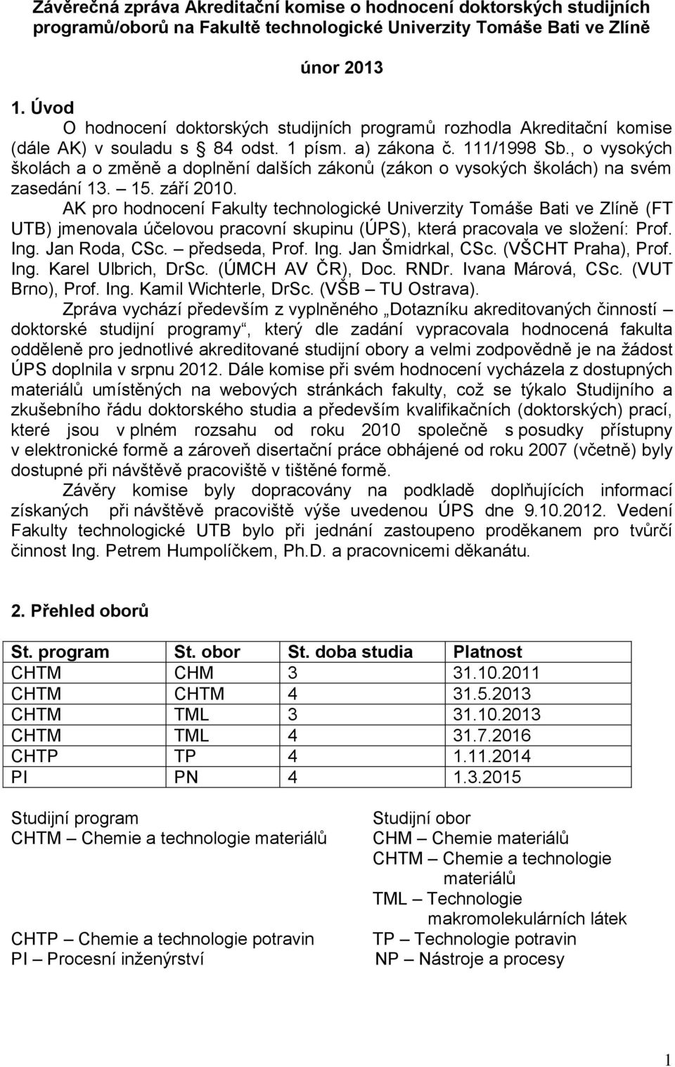 , o vysokých školách a o změně a doplnění dalších zákonů (zákon o vysokých školách) na svém zasedání 13. 15. září 2010.