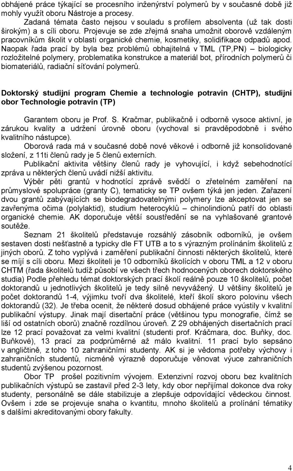 Projevuje se zde zřejmá snaha umožnit oborově vzdáleným pracovníkům školit v oblasti organické chemie, kosmetiky, solidifikace odpadů apod.