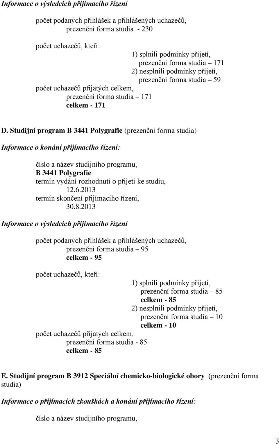 2013 prezenční forma studia 95 celkem - 95 prezenční forma studia 85 celkem - 85 prezenční forma studia 10 celkem - 10 prezenční forma studia - 85