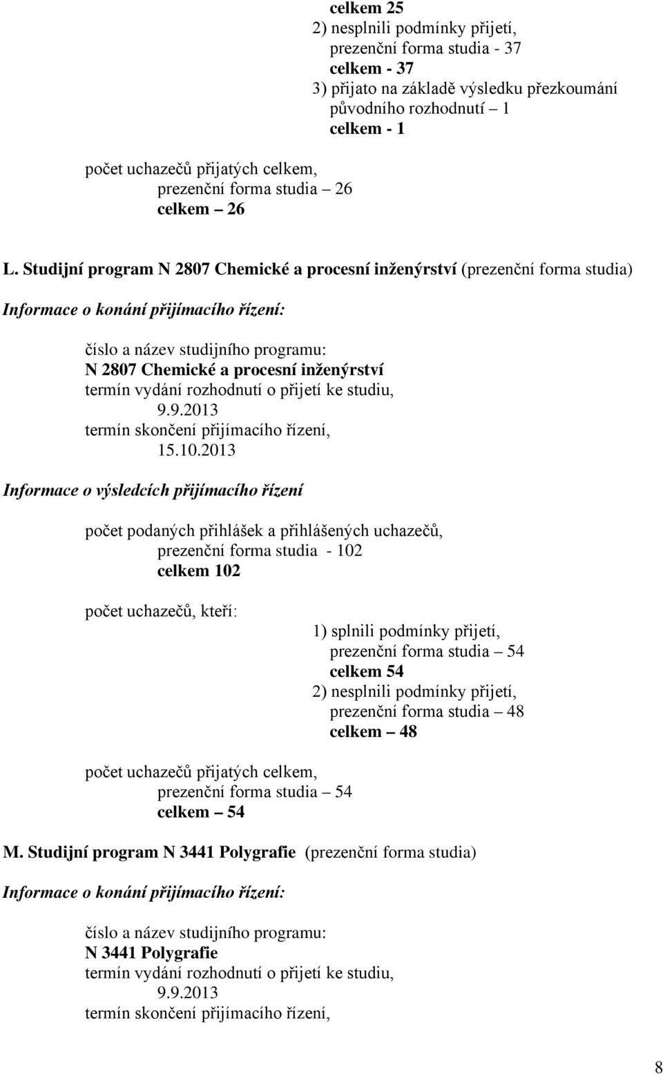 Studijní program N 2807 Chemické a procesní inženýrství (prezenční forma studia) N 2807 Chemické a procesní inženýrství 9.9.2013 15.10.