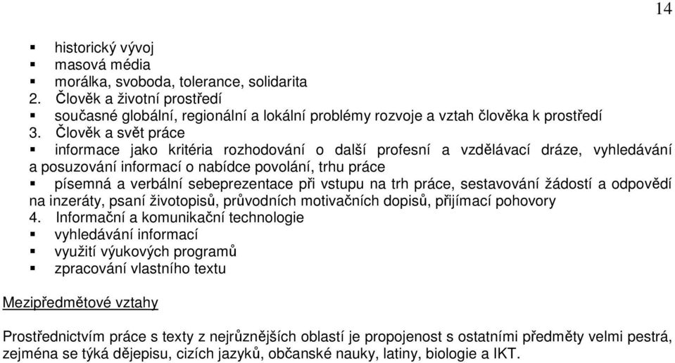 vstupu na trh práce, sestavování žádostí a odpovědí na inzeráty, psaní životopisů, průvodních motivačních dopisů, přijímací pohovory 4.