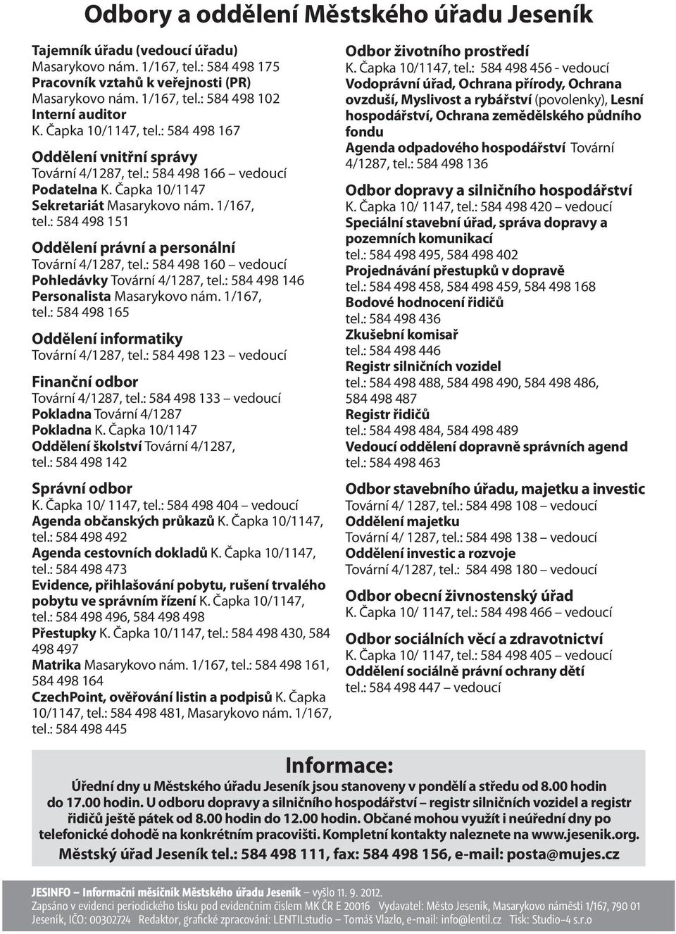 : 584 498 151 Oddělení právní a personální Tovární 4/1287, tel.: 584 498 160 vedoucí Pohledávky Tovární 4/1287, tel.: 584 498 146 Personalista Masarykovo nám. 1/167, tel.