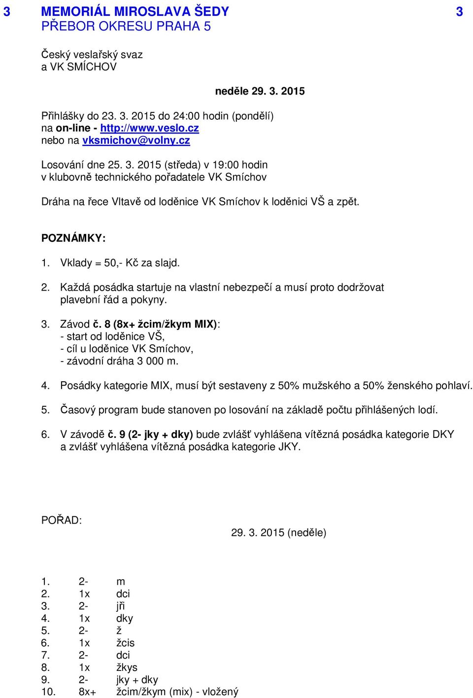3. Závod č. 8 (8x+ žcim/žkym MIX): - start od loděnice VŠ, - cíl u loděnice VK Smíchov, - závodní dráha 3 000 m. 4. Posádky kategorie MIX, musí být sestaveny z 50