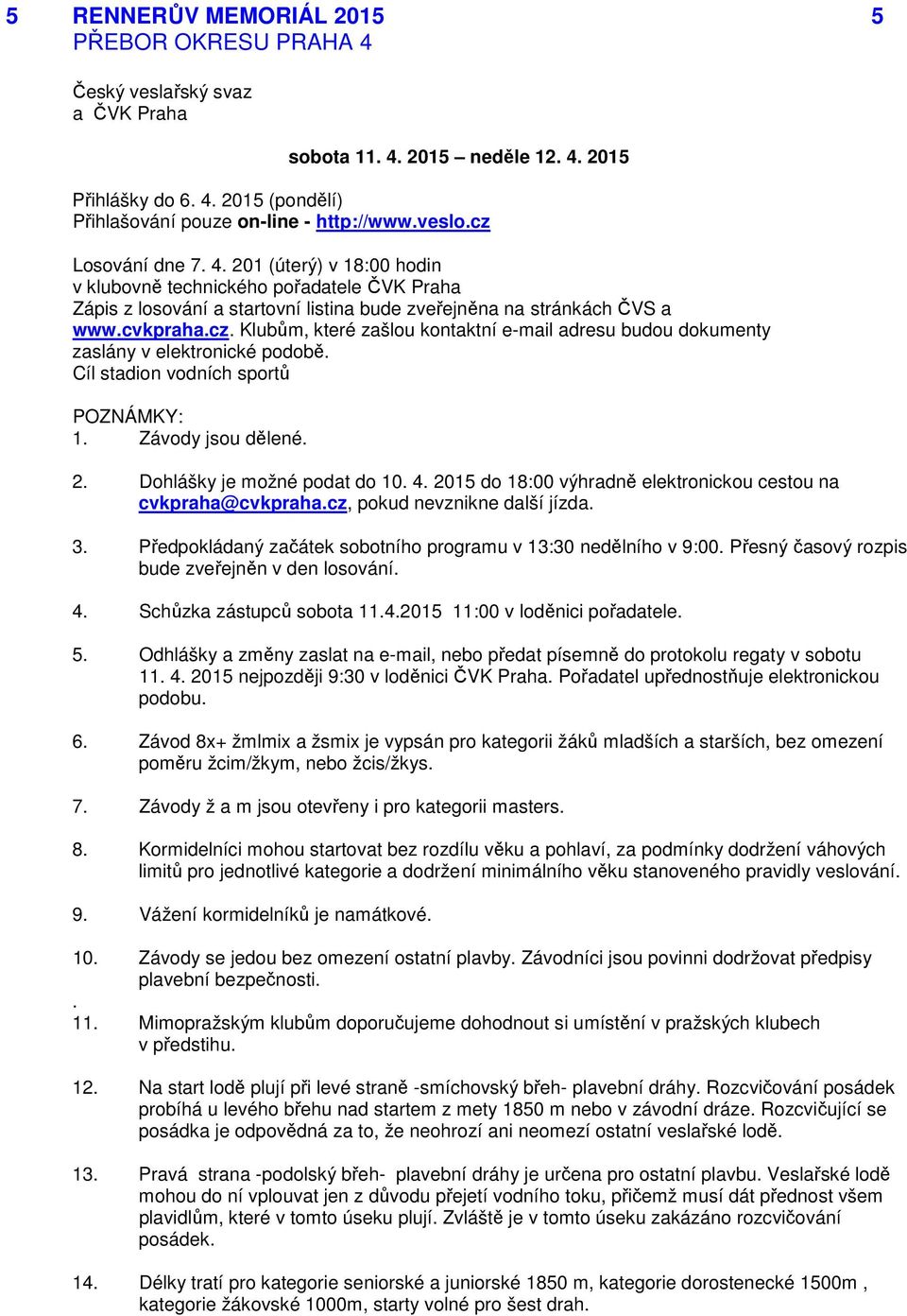 2015 do 18:00 výhradně elektronickou cestou na cvkpraha@cvkpraha.cz, pokud nevznikne další jízda. 3. Předpokládaný začátek sobotního programu v 13:30 nedělního v 9:00.