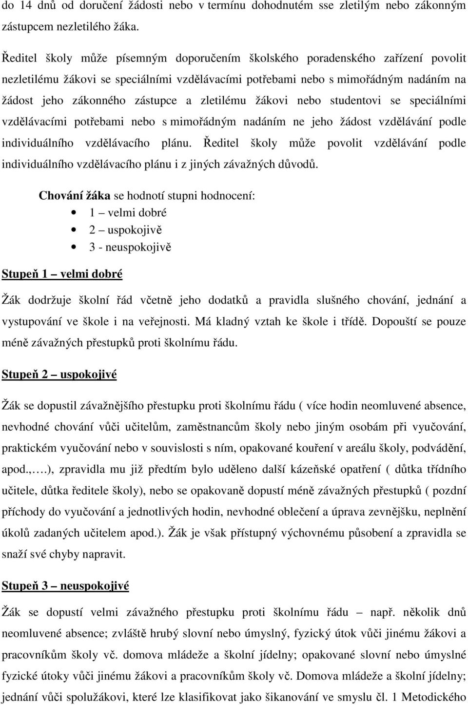 zletilému žákovi nebo studentovi se speciálními vzdělávacími potřebami nebo s mimořádným nadáním ne jeho žádost vzdělávání podle individuálního vzdělávacího plánu.