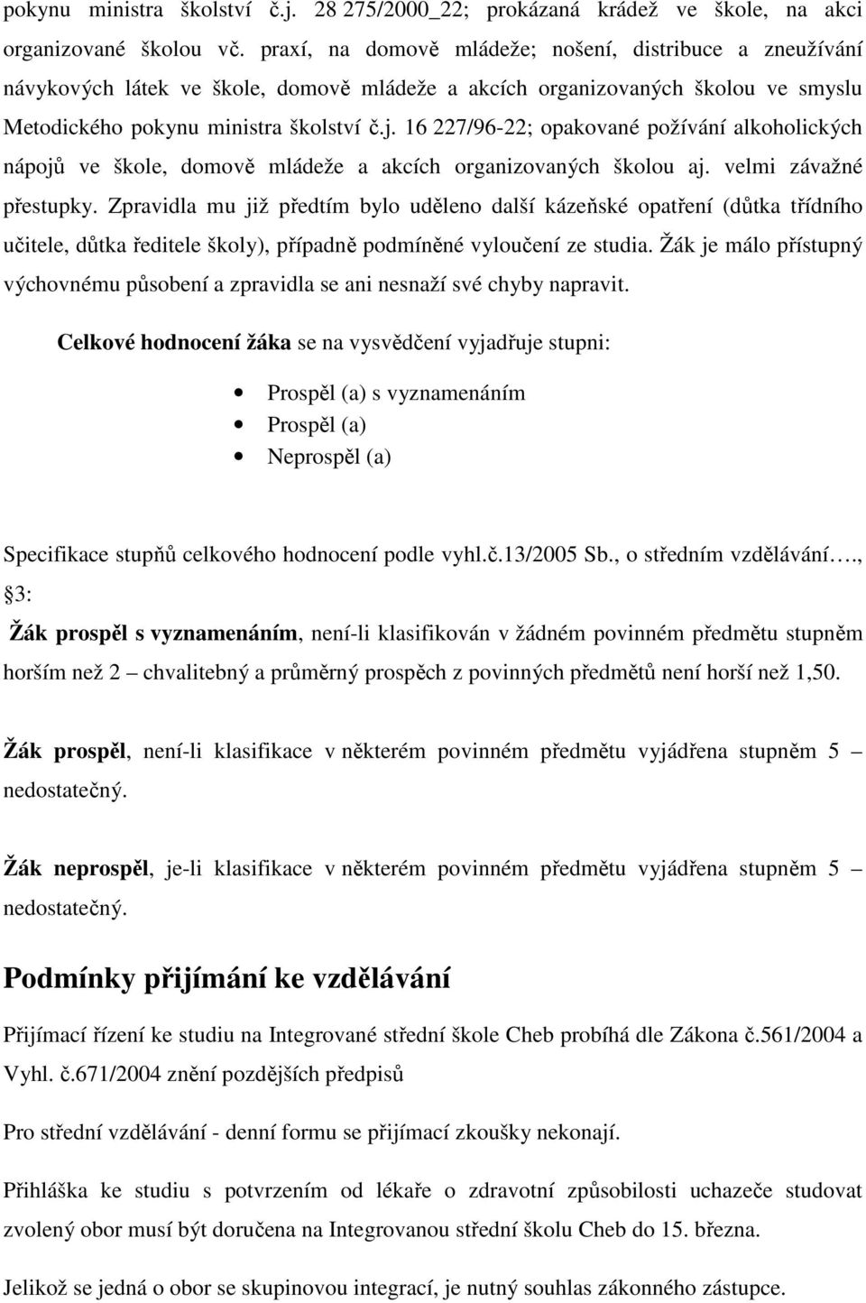 16 227/96-22; opakované požívání alkoholických nápojů ve škole, domově mládeže a akcích organizovaných školou aj. velmi závažné přestupky.