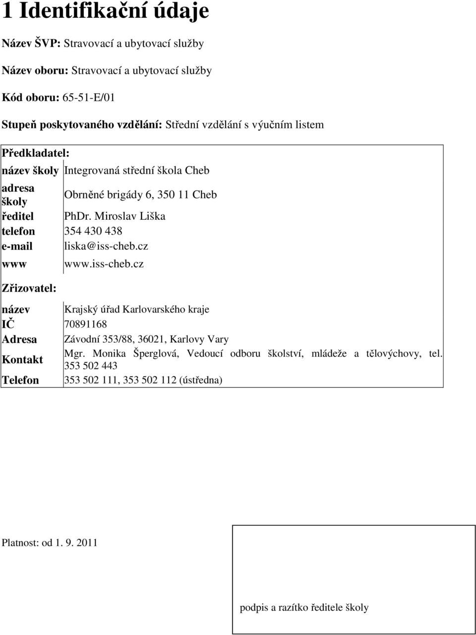 Miroslav Liška telefon 354 430 438 e-mail liska@iss-cheb.cz www Zřizovatel: www.iss-cheb.cz název Krajský úřad Karlovarského kraje IČ 70891168 Adresa Závodní 353/88, 36021, Karlovy Vary Kontakt Mgr.