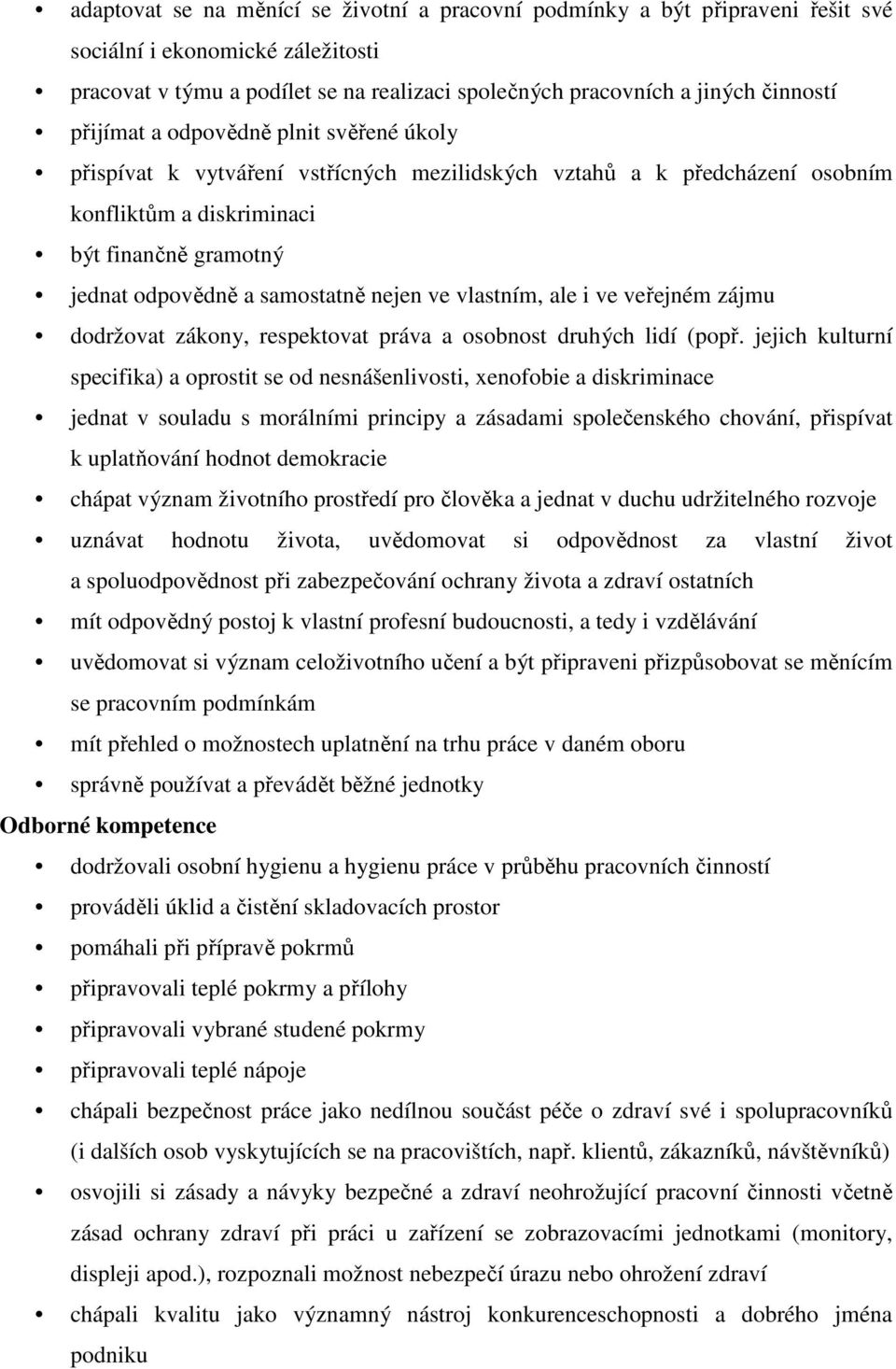 nejen ve vlastním, ale i ve veřejném zájmu dodržovat zákony, respektovat práva a osobnost druhých lidí (popř.