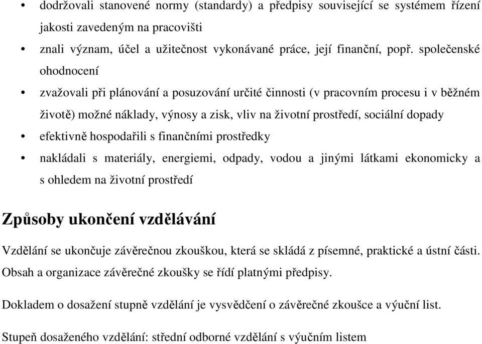 hospodařili s finančními prostředky nakládali s materiály, energiemi, odpady, vodou a jinými látkami ekonomicky a s ohledem na životní prostředí Způsoby ukončení vzdělávání Vzdělání se ukončuje