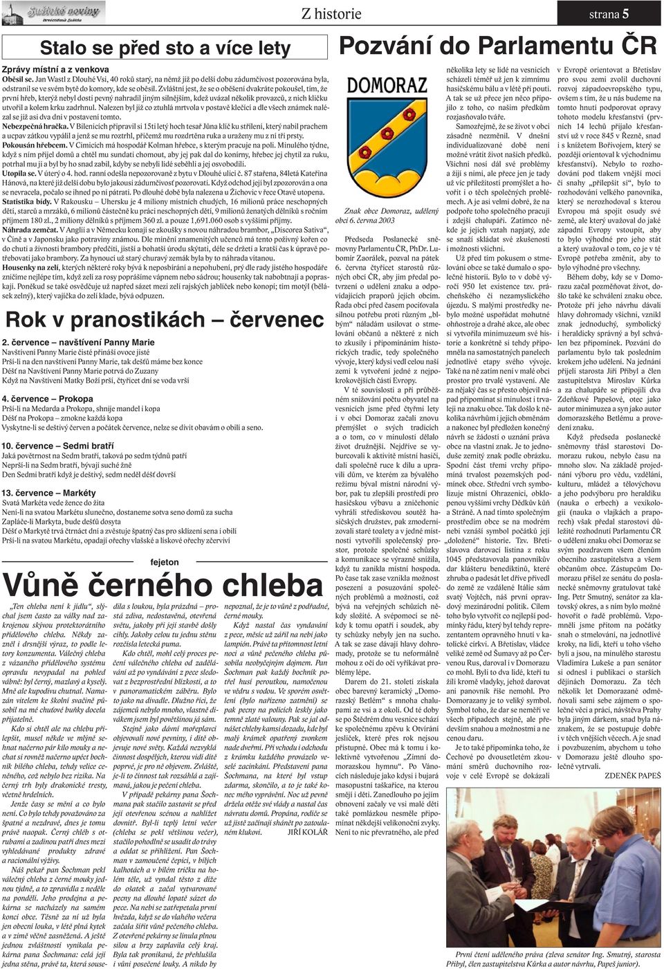 Zvláštní jest, že se o oběšení dvakráte pokoušel, tím, že první hřeb, kterýž nebyl dosti pevný nahradil jiným silnějším, kdež uvázal několik provazců, z nich kličku utvořil a kolem krku zadrhnul.