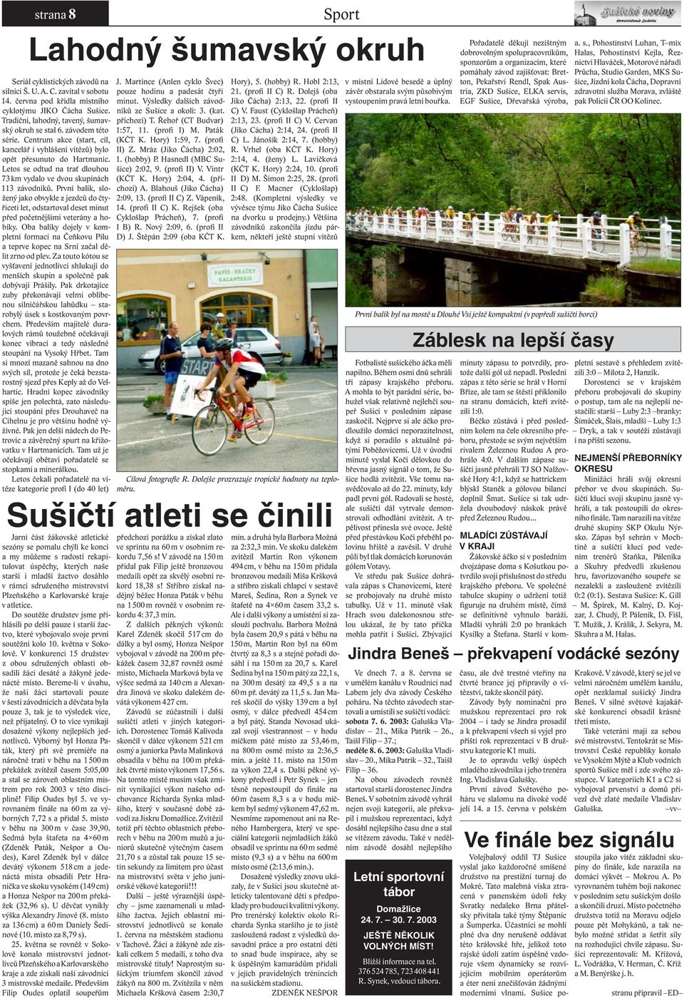 Letos se odtud na trať dlouhou 73 km vydalo ve dvou skupinách 113 závodníků. První balík, složený jako obvykle z jezdců do čtyřiceti let, odstartoval deset minut před početnějšími veterány a hobíky.