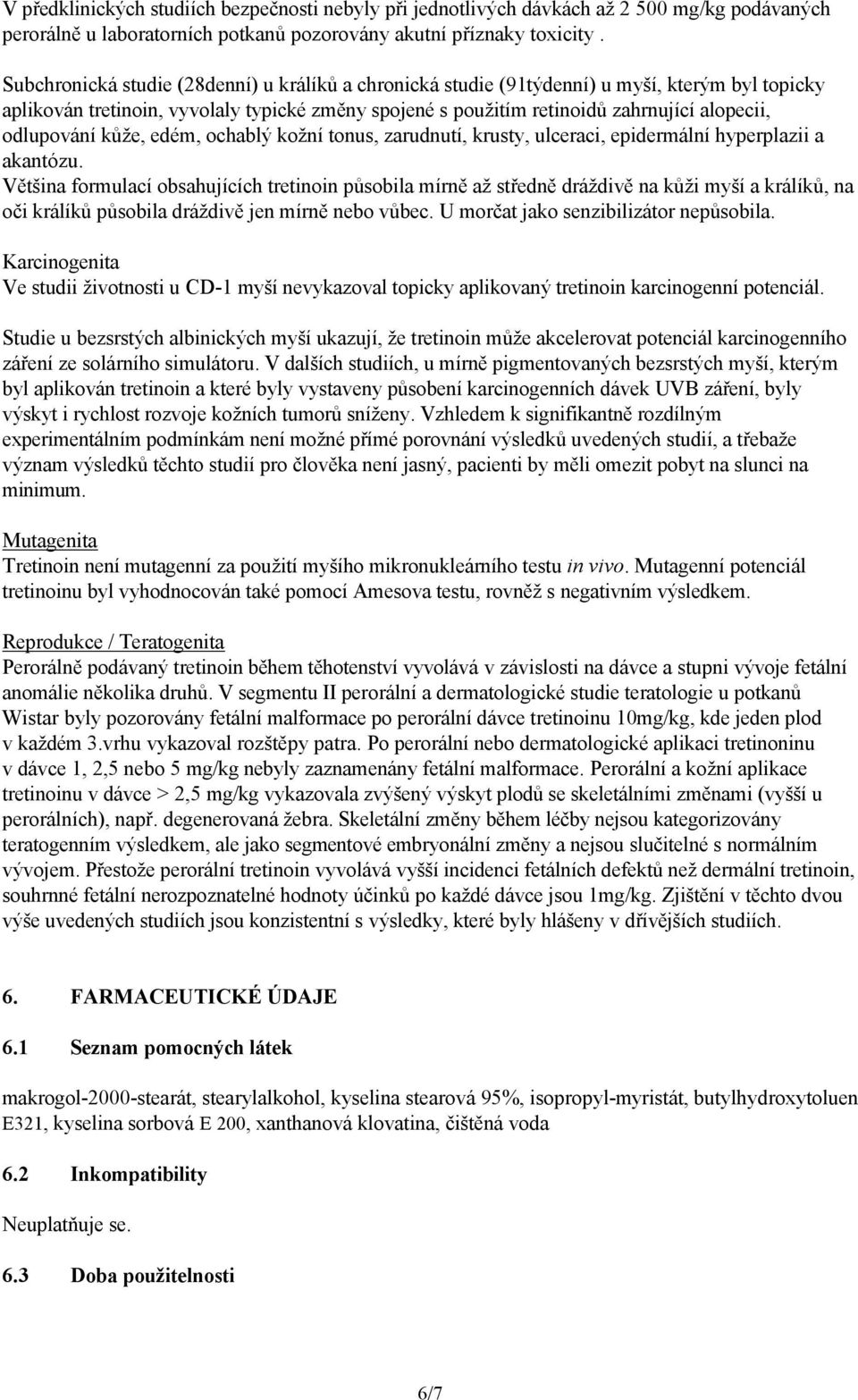 odlupování kůže, edém, ochablý kožní tonus, zarudnutí, krusty, ulceraci, epidermální hyperplazii a akantózu.