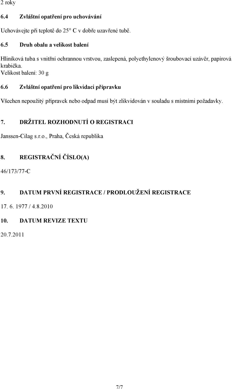 6 Zvláštní opatření pro likvidaci přípravku Všechen nepoužitý přípravek nebo odpad musí být zlikvidován v souladu s místními požadavky. 7.