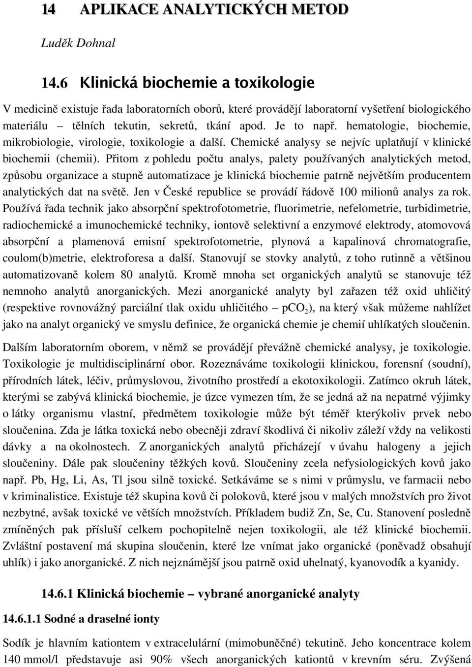 hematologie, biochemie, mikrobiologie, virologie, toxikologie a další. Chemické analysy se nejvíc uplatňují v klinické biochemii (chemii).
