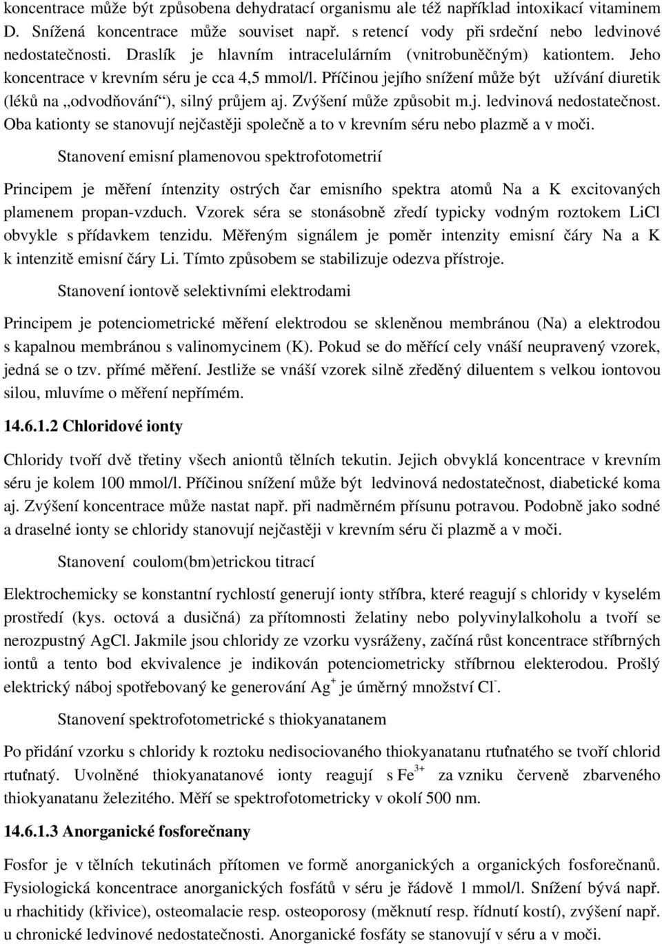 Příčinou jejího snížení může být užívání diuretik (léků na odvodňování ), silný průjem aj. Zvýšení může způsobit m.j. ledvinová nedostatečnost.