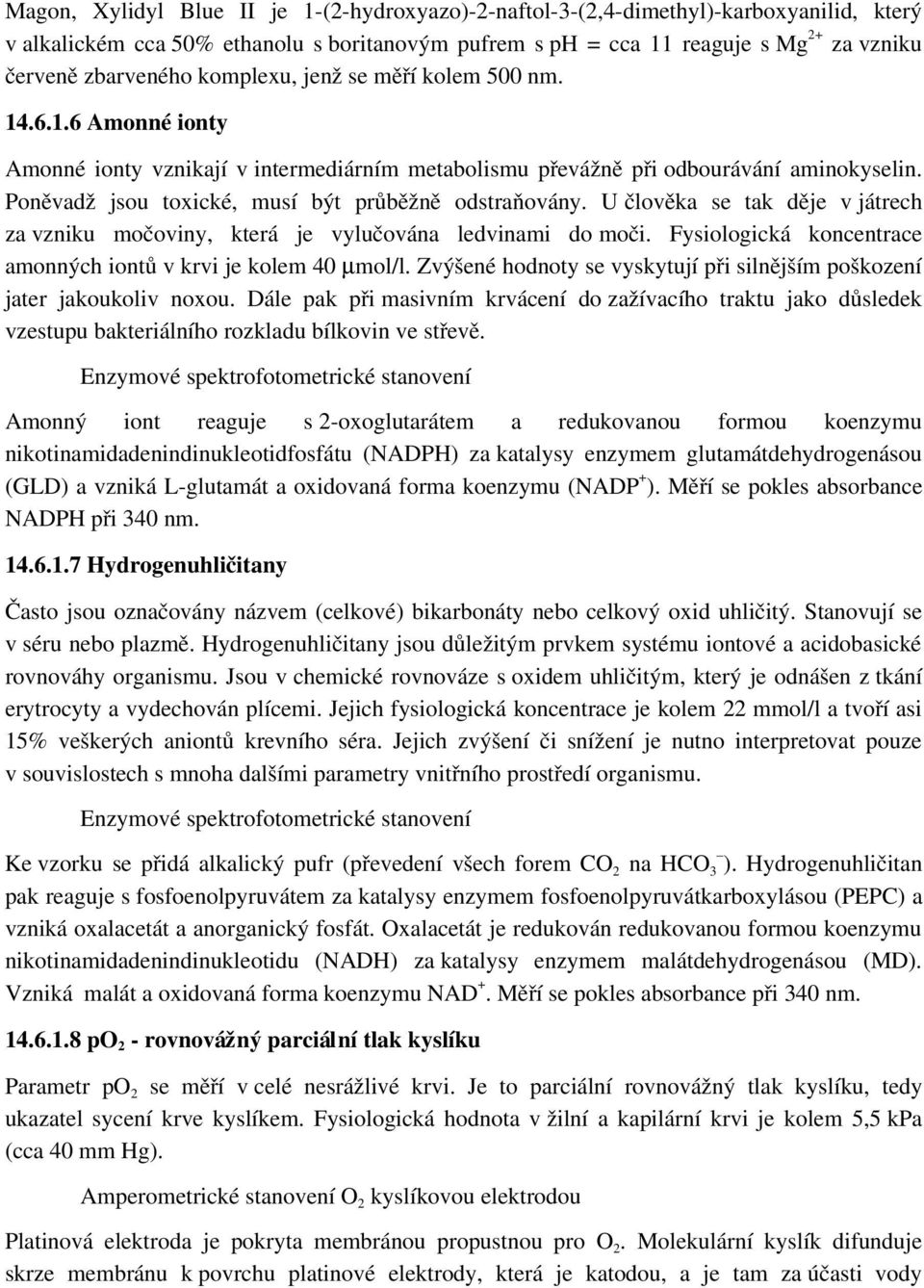 Poněvadž jsou toxické, musí být průběžně odstraňovány. U člověka se tak děje v játrech za vzniku močoviny, která je vylučována ledvinami do moči.