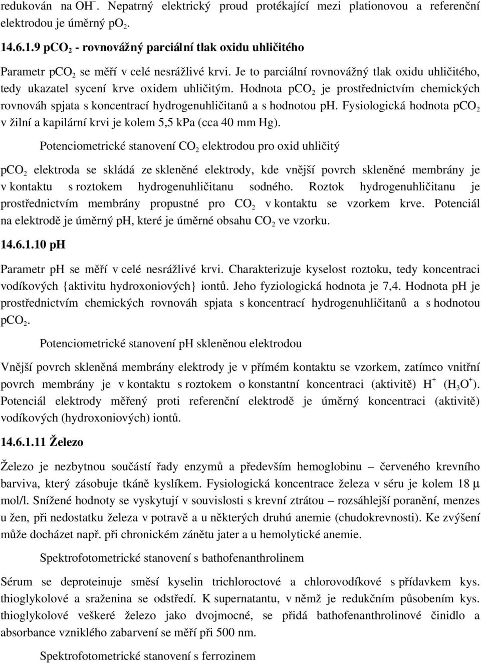 Hodnota pco 2 je prostřednictvím chemických rovnováh spjata s koncentrací hydrogenuhličitanů a s hodnotou ph. Fysiologická hodnota pco 2 v žilní a kapilární krvi je kolem 5,5 kpa (cca 40 mm Hg).