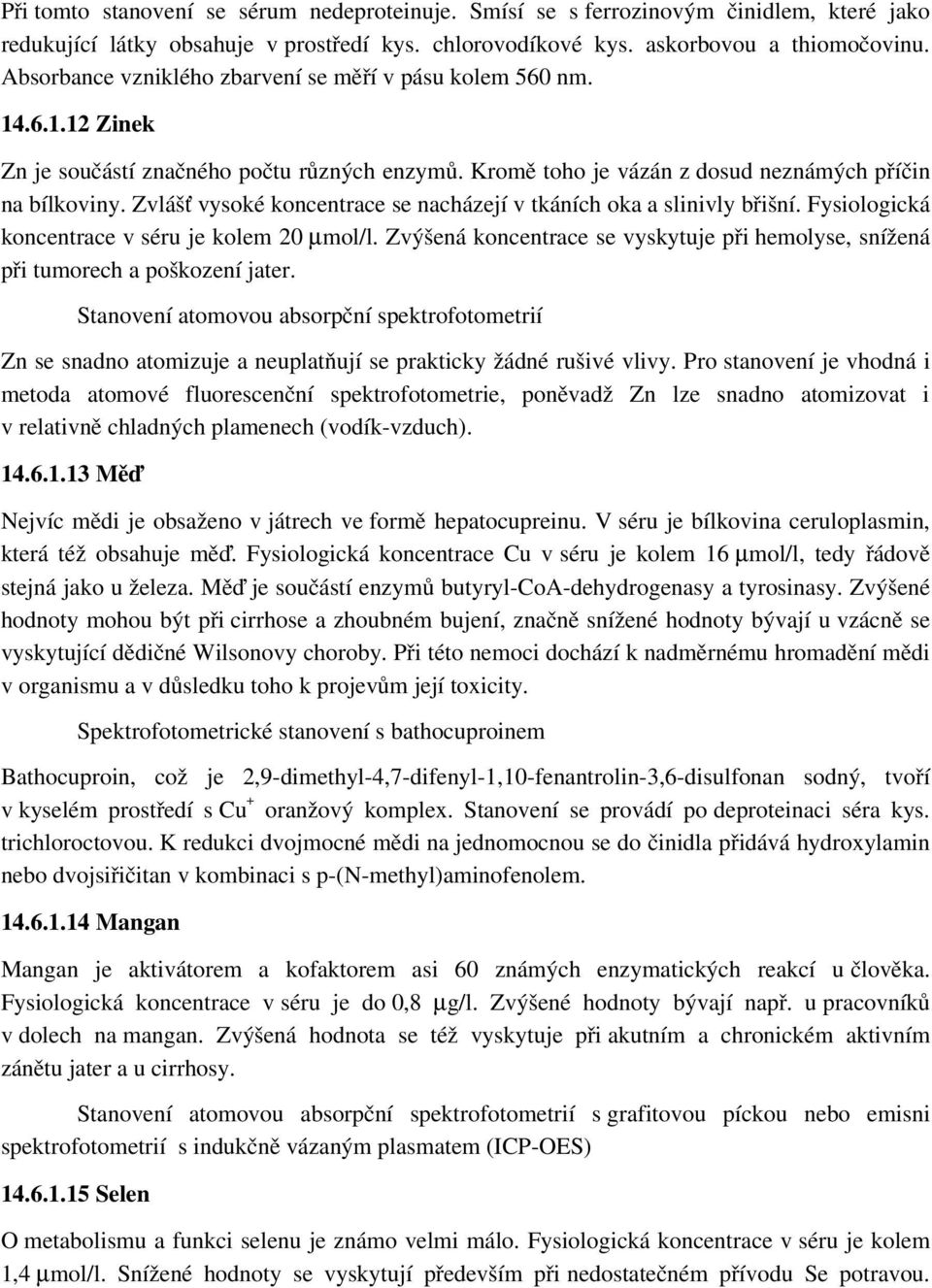Zvlášť vysoké koncentrace se nacházejí v tkáních oka a slinivly břišní. Fysiologická koncentrace v séru je kolem 20 µmol/l.