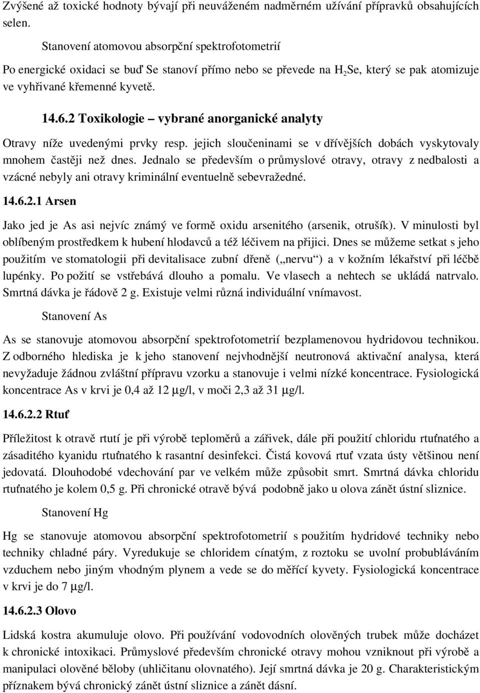 2 Toxikologie vybrané anorganické analyty Otravy níže uvedenými prvky resp. jejich sloučeninami se v dřívějších dobách vyskytovaly mnohem častěji než dnes.