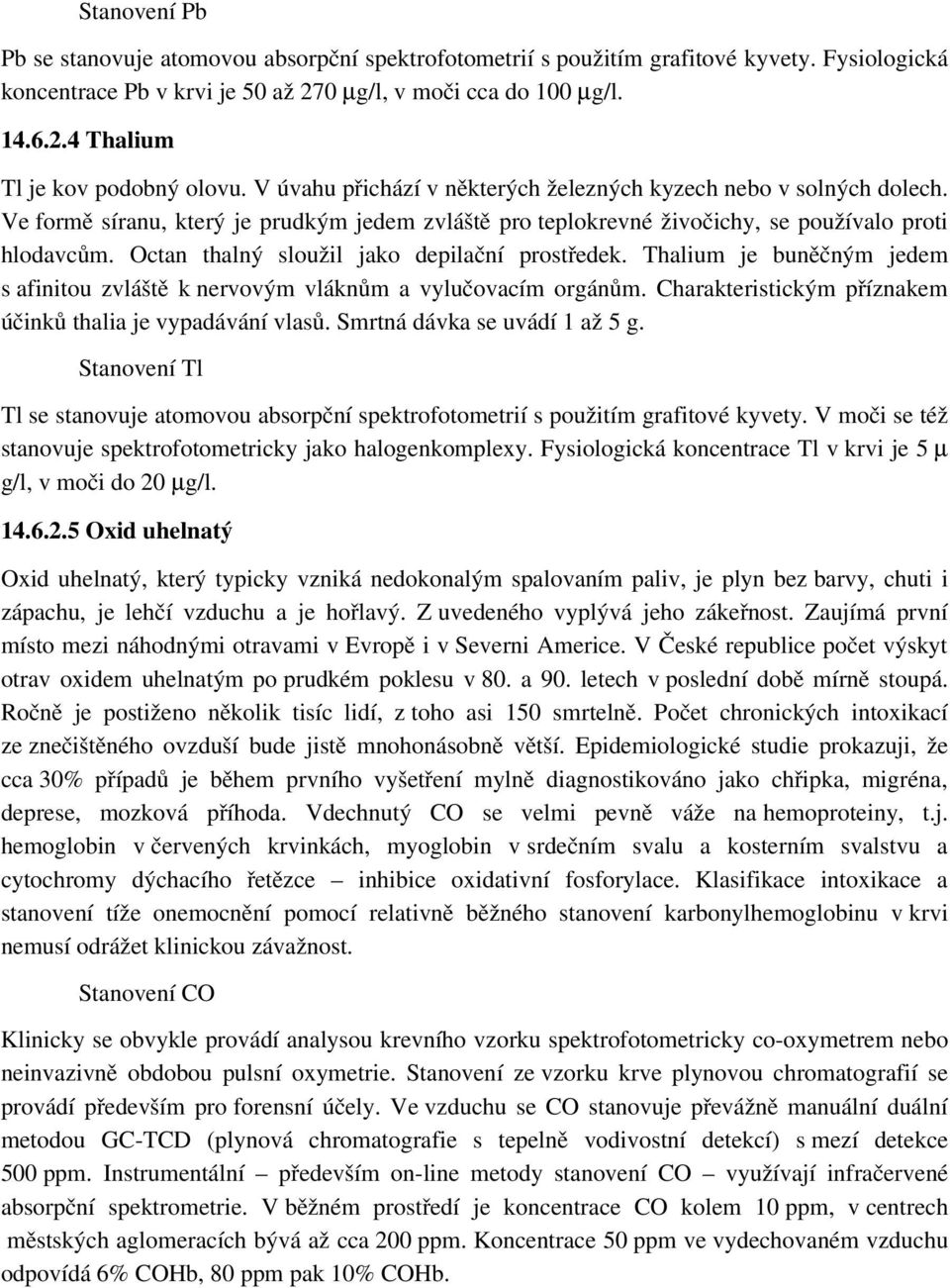 Octan thalný sloužil jako depilační prostředek. Thalium je buněčným jedem s afinitou zvláště k nervovým vláknům a vylučovacím orgánům. Charakteristickým příznakem účinků thalia je vypadávání vlasů.