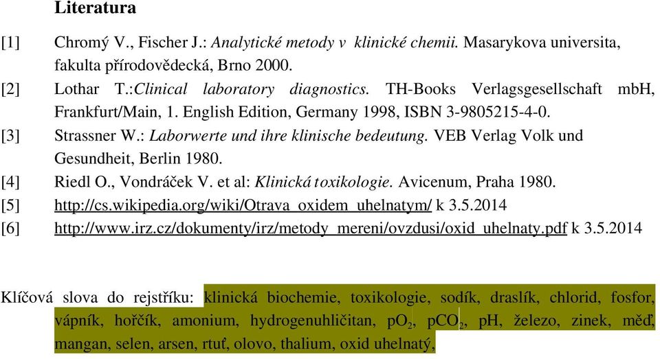 VEB Verlag Volk und Gesundheit, Berlin 1980. [4] Riedl O., Vondráček V. et al: Klinická toxikologie. Avicenum, Praha 1980. [5] http://cs.wikipedia.org/wiki/otrava_oxidem_uhelnatym/ k 3.5.2014 [6] http://www.