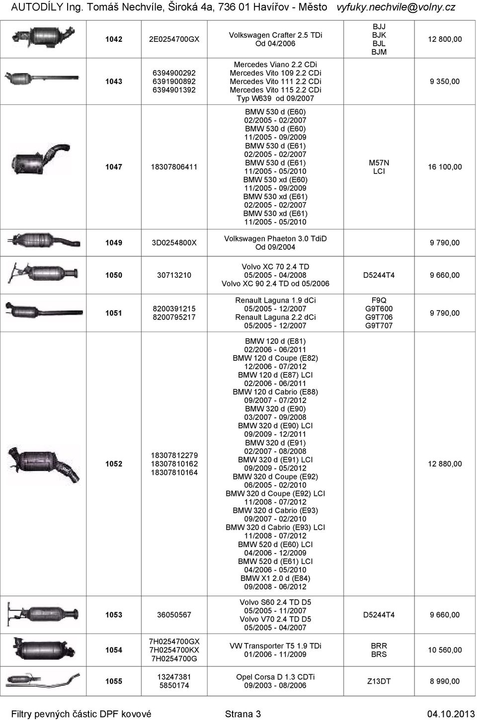 xd (E61) 11/2005-05/2010 M57N LCI 16 100,00 1049 3D0254800X Volkswagen Phaeton 3.0 TdiD Od 09/2004 9 790,00 Volvo XC 70 2.4 TD 1050 30713210 05/2005-04/2008 D5244T4 Volvo XC 90 2.