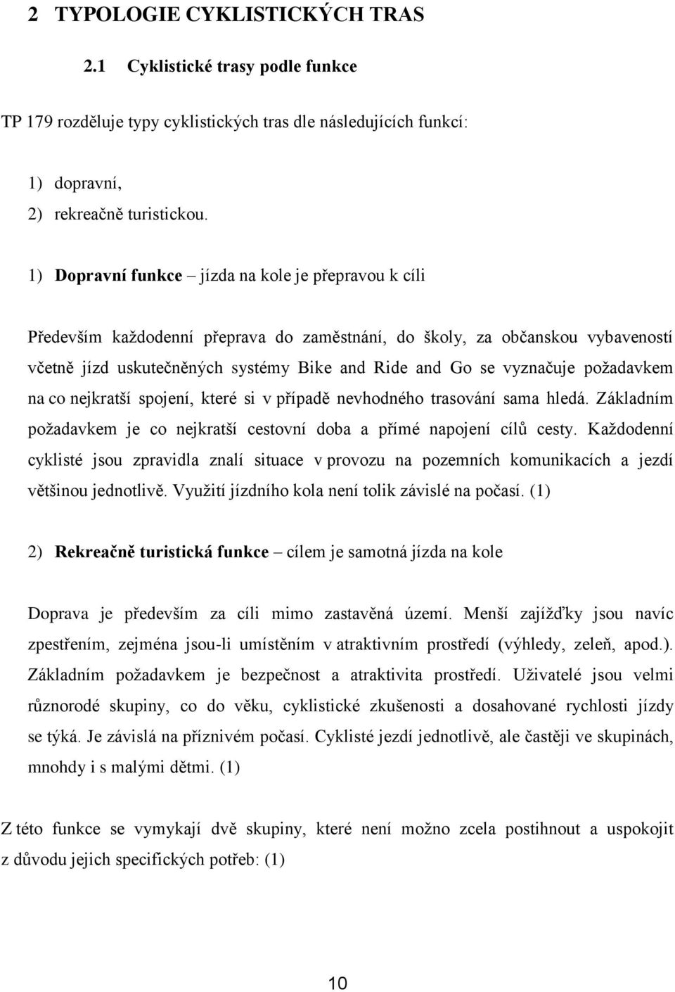 vyznačuje poţadavkem na co nejkratší spojení, které si v případě nevhodného trasování sama hledá. Základním poţadavkem je co nejkratší cestovní doba a přímé napojení cílů cesty.